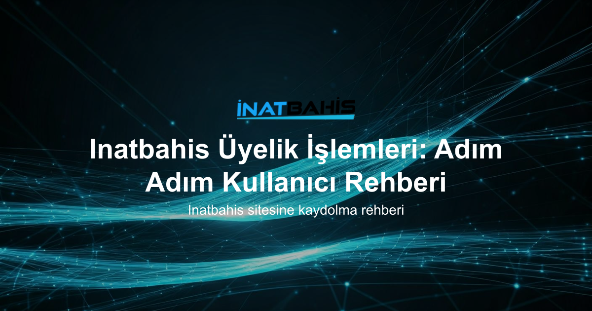 Inatbahis Üyelik İşlemleri: Adım Adım Kullanıcı Rehberi